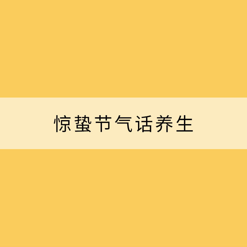 驚蟄節(jié)氣話(huà)養(yǎng)生：順應(yīng)天時(shí) 飲食清淡